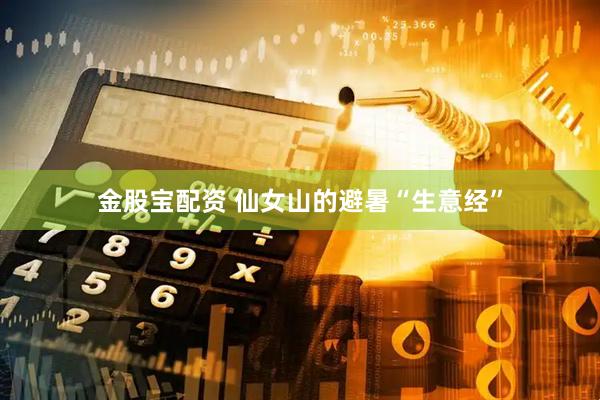 金股宝配资 仙女山的避暑“生意经”